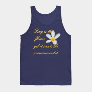 Tiny Is The Flower, Yet It Scents The Grasses Around It Tank Top